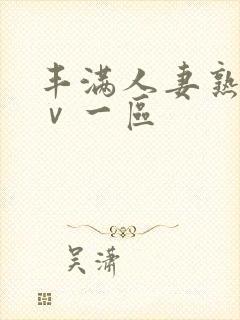 丰满人妻熟女aⅴ一区