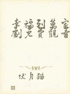 幸福到万家电视剧免费观看完整版40集