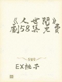 《人世间》电视剧58集免费版