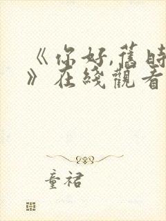 《你好,旧时光》在线观看免费