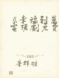 《幸福到万家》电视剧免费观看高清