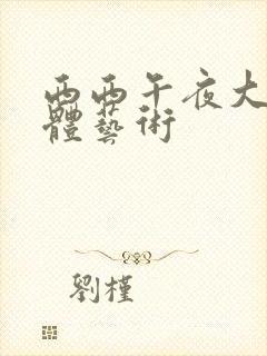 西西午夜大胆人体艺术