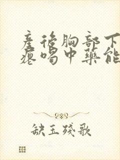产后胸部下垂干瘪喝中药能恢复吗封面