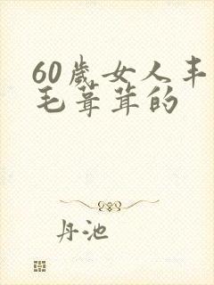 60岁女人丰满毛葺茸的