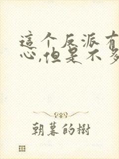 这个反派有点良心,但是不多小说
