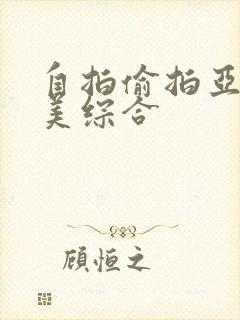 自拍偷拍亚洲欧美综合