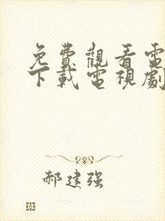 免费观看电视剧下载电视剧的软件