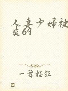 人妻少妇被粗大爽69