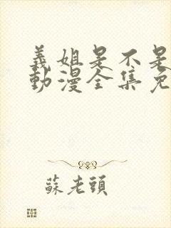义姐是不是良女动漫全集免费