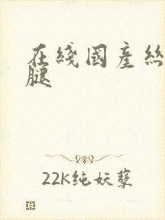在线国产丝袜美腿