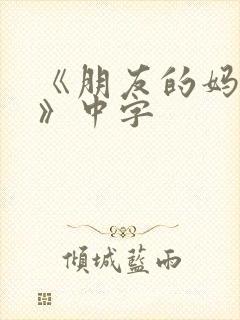 《朋友的妈妈7》中字