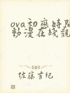ova初恋时间动漫在线观看免费全集