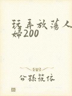 玩弄放荡人妻少妇200