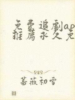 免费追剧app推荐永久免费且无广告封面