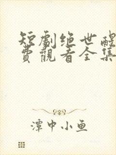 短剧绝世醒龙免费观看全集