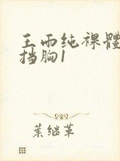 王雨纯裸体无遮挡胸1