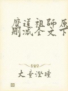 魔道祖师原文无删减全文下载