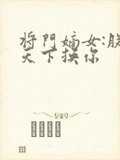 将门嫡女:朕以天下换你
