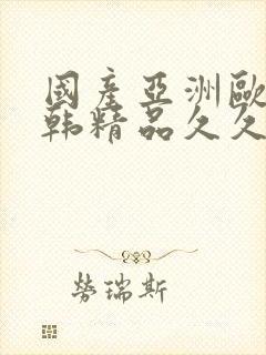 国产亚洲欧美日韩精品久久