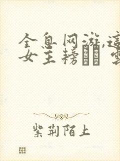 全息网游,这个女主耪ㄌ� 云早