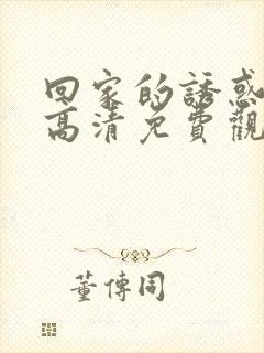 回家的诱惑在线高清免费观看