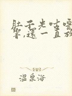 肚子光咕噜咕噜响,还一直放屁