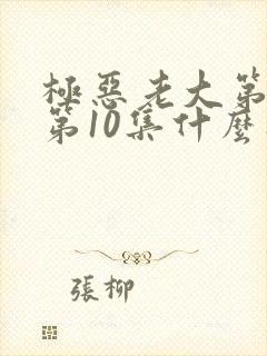 极恶老大第二季第10集什么时候出