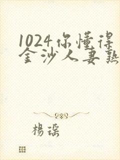 1024你懂得金沙人妻熟女av