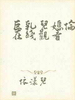 巨乳儿媳伦理片在线观看
