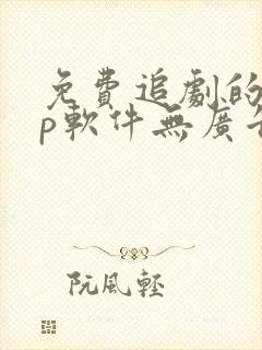 免费追剧的app软件无广告高清