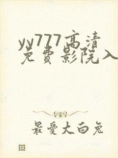 yy777高清免费影院入口
