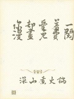 你却爱着一个他漫画免费阅读下拉