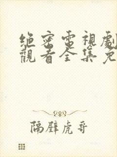 绝密电视剧在线观看全集免费播放