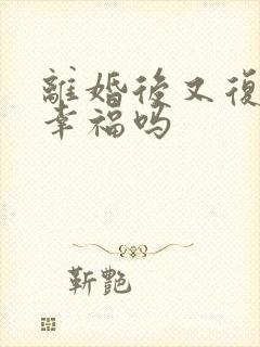 离婚后又复婚会幸福吗