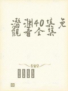 潜渊40集免费观看全集
