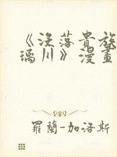《没落贵族的琉璃川》漫画免费阅读
