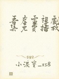 吾岸电视剧45集免费播放