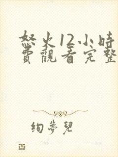 怒火12小时免费观看完整版高清