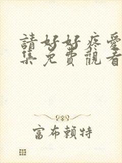请好好疼爱10集免费观看全集