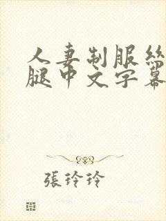 人妻制服丝袜美腿中文字幕