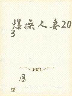 爆操人妻2023