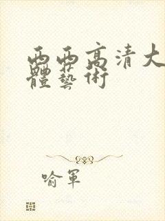 西西高清大胆人体艺术
