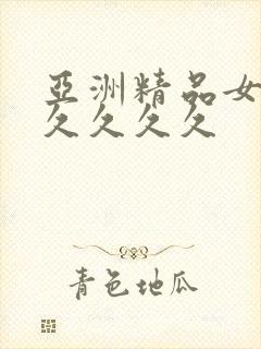 亚洲精品女人久久久久久