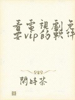 看电视剧免费不要vip的软件