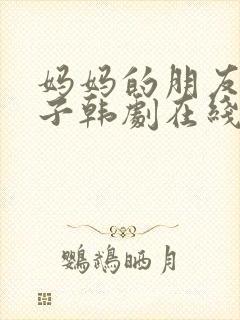 妈妈的朋友的儿子韩剧在线观看