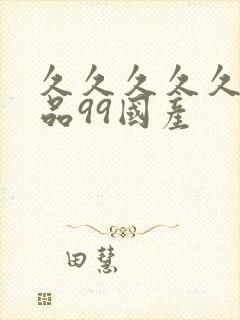 久久久久久久精品99国产