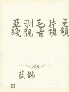 亚洲毛片免费在线观看视频