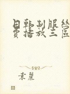 日韩制服丝袜免费播放三区