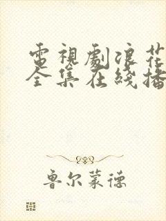 电视剧浪花淘尽全集在线播放免费