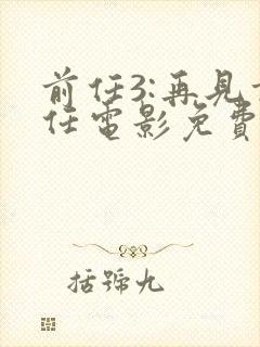 前任3:再见前任电影免费播放